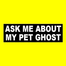 Funny "ASK ME ABOUT MY PET GHOST" paranormal investigator STICKER hunter haunted