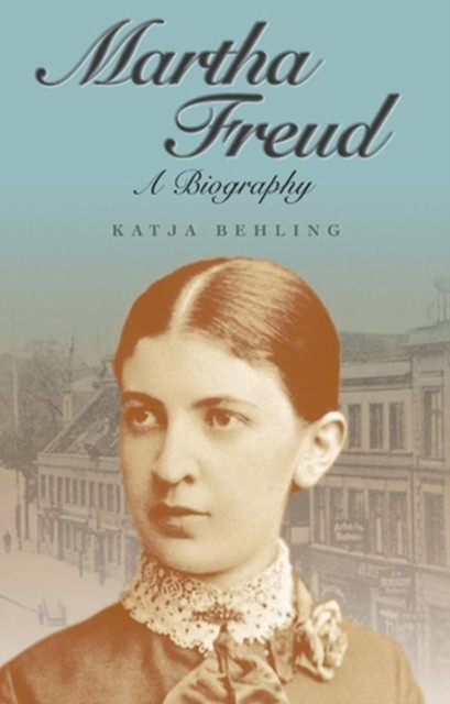 Martha Freud – A Biography Behling Hardback Polity Press 9780745633381