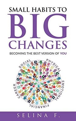 Small Habits to Big Changes: Becoming the Best Version of YOU - F., Selina