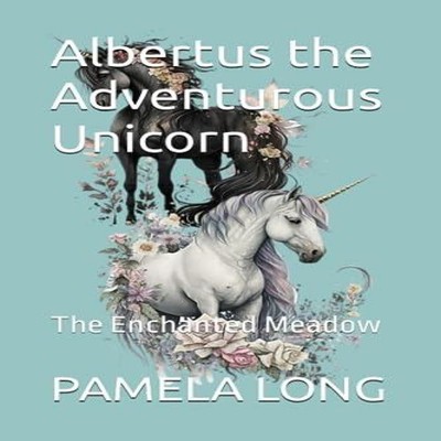 Albertus the Adventurous Unicorn The Enchanted Meadow PAMELA LONG