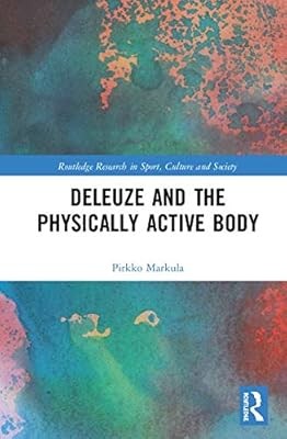 Deleuze and the Physically Active Body (Routledge Research in Sport, Culture and