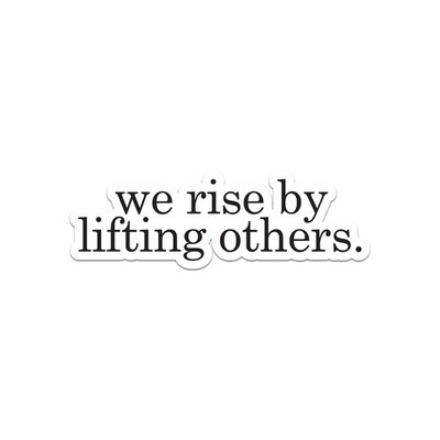 We Rise By Lifting Others Sticker Decal