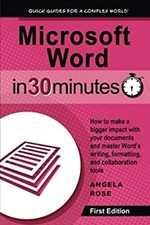 Microsoft Word in 30 Minutes : How to Make a Bigger Impact with Y