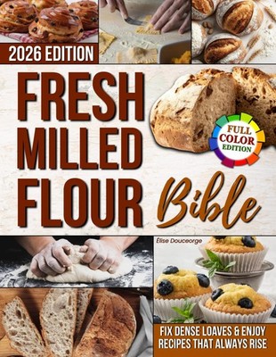 Fresh Milled Flour Your Guide to Healthier Bread  Pastries at Home