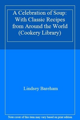 A Celebration of Soup: With Classic Recipes from Around the Worl