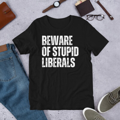 Beware of Stupid Liberals Conservative Anti-Liberal Novelty t-shirt