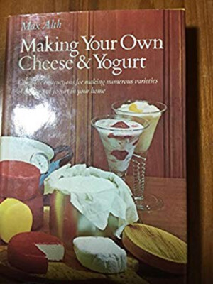 Making Your Own Cheese and Yogurt Hardcover Max Alth