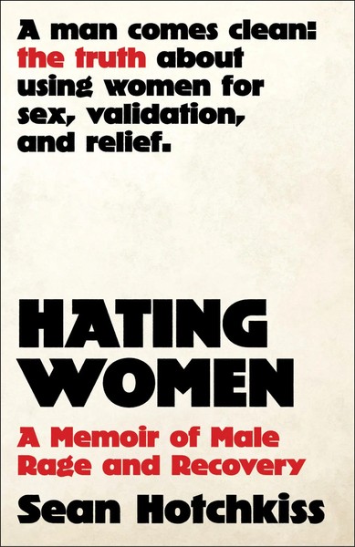 Hating Women | A Memoir Of Male Rage And Recovery | Sean Hotchkiss | Englisch-image
