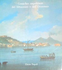 GOUACHES NAPOLETANE DEL SETTECENTO E DELL'OTTOCENTO AA.VV. ELECTA 1985 