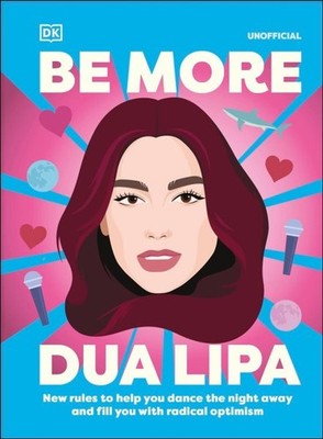 Be More Dua Lipa : New Rules to Help You Dance the Night Away and Fill You Wi...