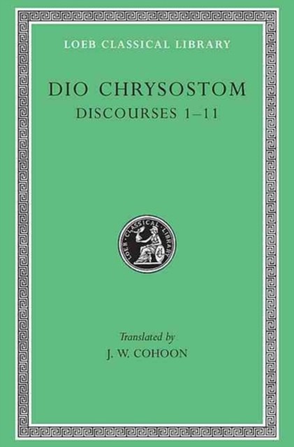 Discourses 1–11 by Dio Chrysostom (Hardback Book)
