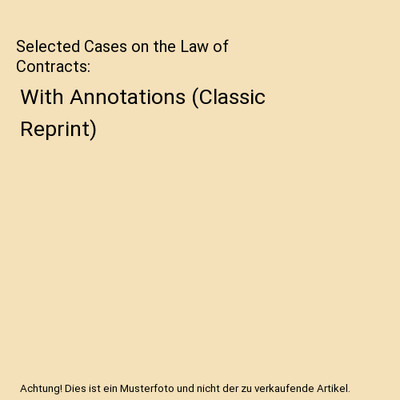 Selected Cases on the Law of Contracts: With Annotations (Classic Reprint), Atwe