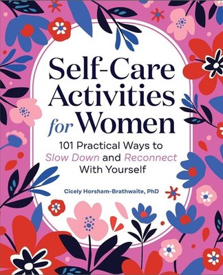 Self-Care Activities for Women: 101 Practical Ways to Slow Down and Reconnect Wi
