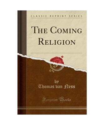The Coming Religion (Classic Reprint), Thomas Van Ness