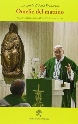 Libri Francesco (Jorge Mario Bergoglio) - Omelie Del Mattino. Nella Cappella Dom