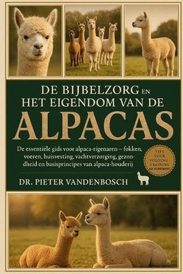 De Bijbelzorg En Het Eigendom Van De Alpacas: De essenti?le gids voor alpaca-eig
