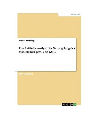 Eine kritische Analyse der Neuregelung des Mantelkaufs gem. § 8c KStG, Kersting