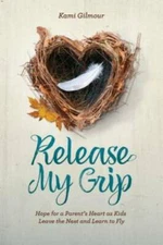 Release My Grip: Hope for a ParentÂ?s Heart as Kids Leave the Nest a - VERY GOOD