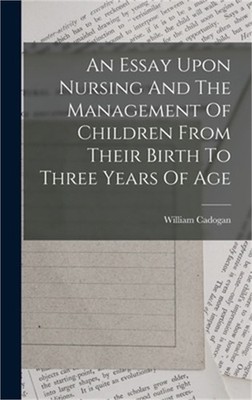 An Essay Upon Nursing And The Management Of Children From Their Birth To Three Y