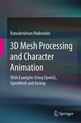 3D Mesh Processing and Character Animation: With Examples Using OpenGL, Open...