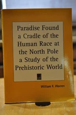 Paradise Found a Cradle of the Human Race at the North Pole ... by W.F. Warren