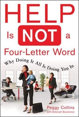 Help Is Not a Four Letter Word: When Doing It All is Doing You In - Peggy Co...