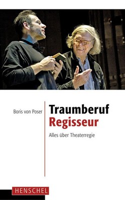 Traumberuf Regisseur | Alles über Theaterregie | Boris von Poser | Taschenbuch