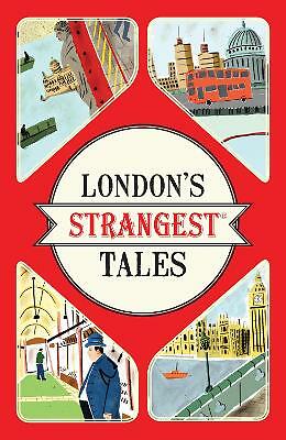 London's Strangest Tales: Extraordinary but true stories from over a thousand...