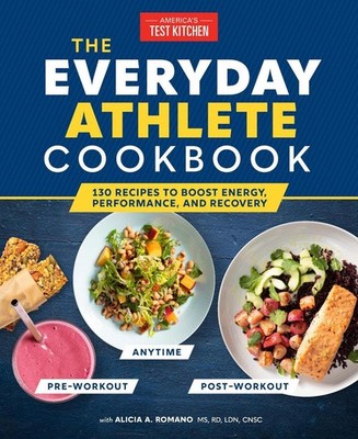 The Everyday Athlete Cookbook: 165 Recipes to Boost Energy, Performance, and Rec