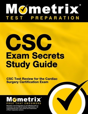 CSC Exam Secrets Study Guide: CSC Test Review for the Cardiac Surgery Certif...