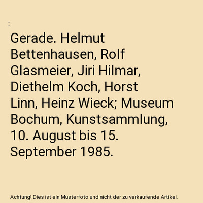 Gerade. Helmut Bettenhausen, Rolf Glasmeier, Jiri Hilmar, Diethelm Koch, Horst L