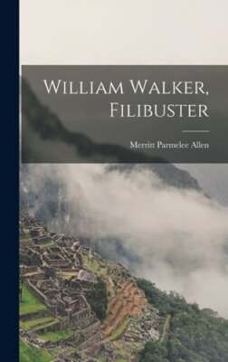 William Walker, Filibuster by Merritt Parmelee 1892-1954 Allen: New