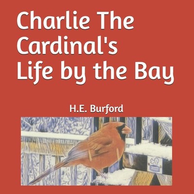 Charlie The Cardinal's Life by the Bay H.E. Burford Paperback Ama
