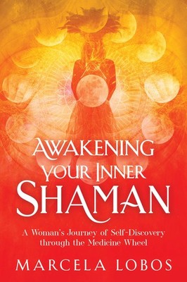 Awakening Your Inner Shaman: A Woman's Journey of Self-Discovery through the...