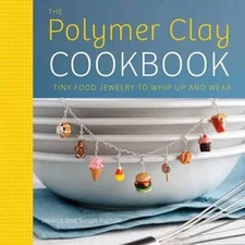 The Polymer Clay Cookbook: Tiny Food Jewelry to Whip Up and Wear - VERY GOOD
