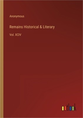 Remains Historical & Literary: Vol. XCIV (Paperback or Softback)