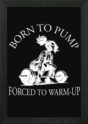 Born to Pump Forced To Warm-Up Dead Framed Wall Art Poster Canvas Print Picture