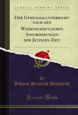 Der Gymnasialunterricht nach den Wissenschaftlichen Anforderungen der Jetzigen
