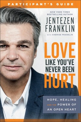 Love Like You've Never Been Hurt Participant's Guide: Hope, Healing and the ...