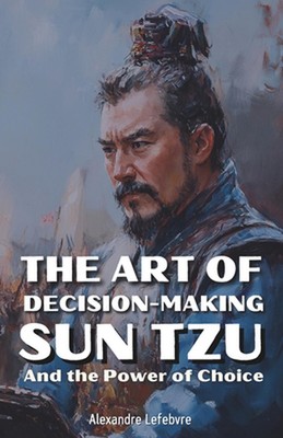 Die Kunst der Entscheidungsfindung: Sun Tzu und die Macht der Wahl von Alexandre Lefebvr