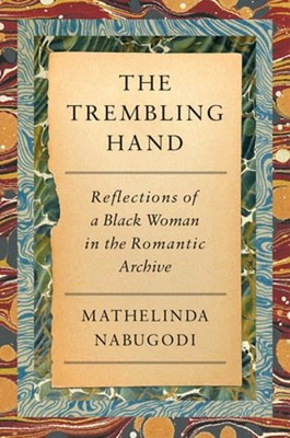 The Trembling Hand: Reflections of a Black Woman in the Romantic Archive: Used