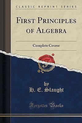 First Principles of Algebra : Complete Course (Classic Reprint) by H. E ...