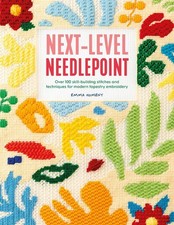 Next-Level Needlepoint: Over 100 Skill-Building Stitches and Techniques for Mode