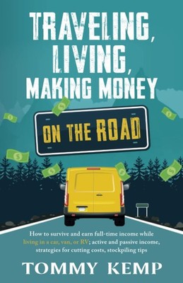 Traveling, Living, Making Money - On the Road -: How to survive and earn full-ti