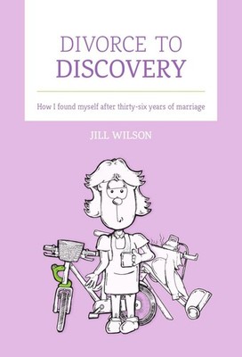Divorce to Discovery: How I found myself after 36 years of marriage by Jill Wils