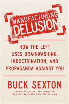 Manufacturing Delusion: How the Left Uses Brainwashing, Indoctrination Paperback