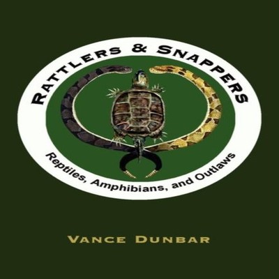 Rattlers and Snappers Reptiles Amphibians and Outlaws Vance Dunba