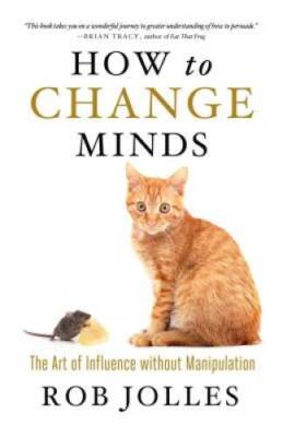How to Change Minds: The Art of Influence without Manipulation - GOOD