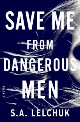 Save Me from Dangerous Men: A Novel; Nikki G- 1250170249, hardcover, S A Lelchuk