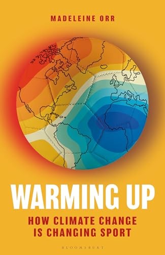 Warming Up: How Climate Change is Changing Sport – A... - Orr, Madeleine